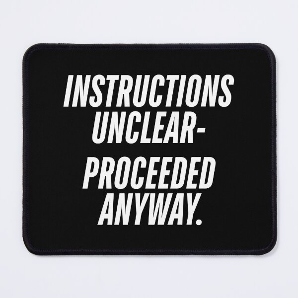 Item preview, Instructions Unclear – Proceeded Anyway | Funny Sarcastic Relatable Humor designed and sold by ObsidianDaz.