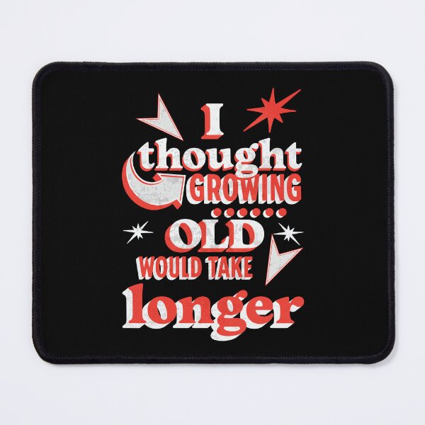 Item preview, I thought growing old would take longer designed and sold by Melcu.