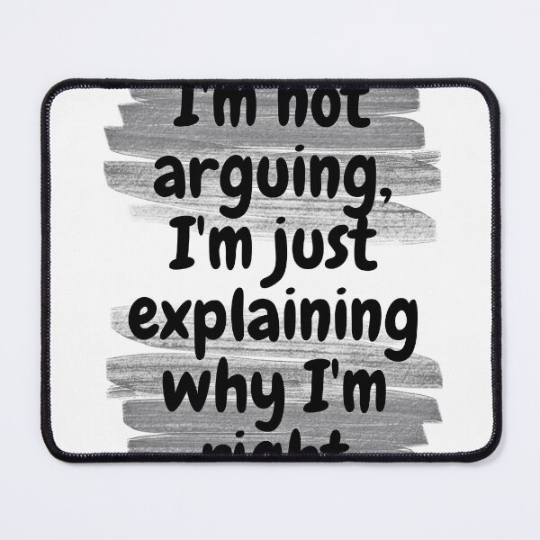Item preview, I'm not arguing, I'm just explaining why I'm right designed and sold by Melcu.
