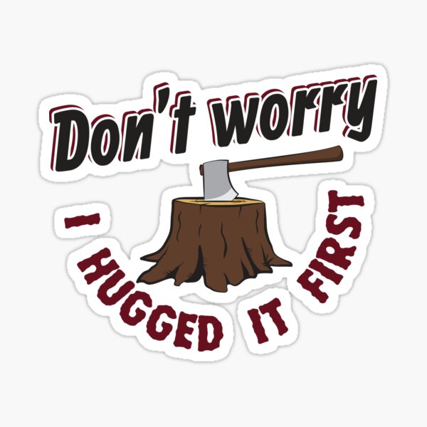 Item preview, Don't Worry I Hugged It First - Funny Lumberjack Gift designed and sold by yeoys.