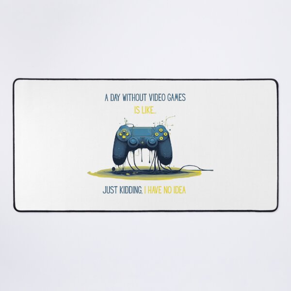 Item preview, A Day Without Video Games Is Like Just Kidding I Have No Idea designed and sold by PeTees shop.