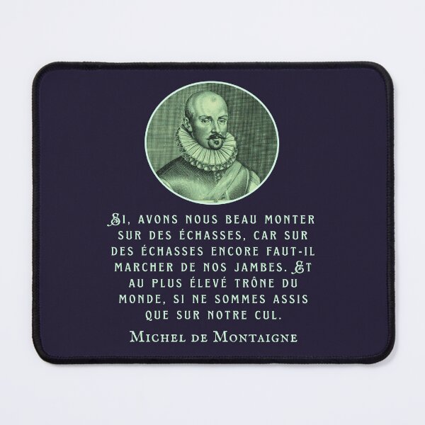 Item preview, Michel de Montaigne quote: Si, avons nous beau monter sur des échasses, car sur des échasses encore faut-il marcher de nos jambes.  designed and sold by artbleed.