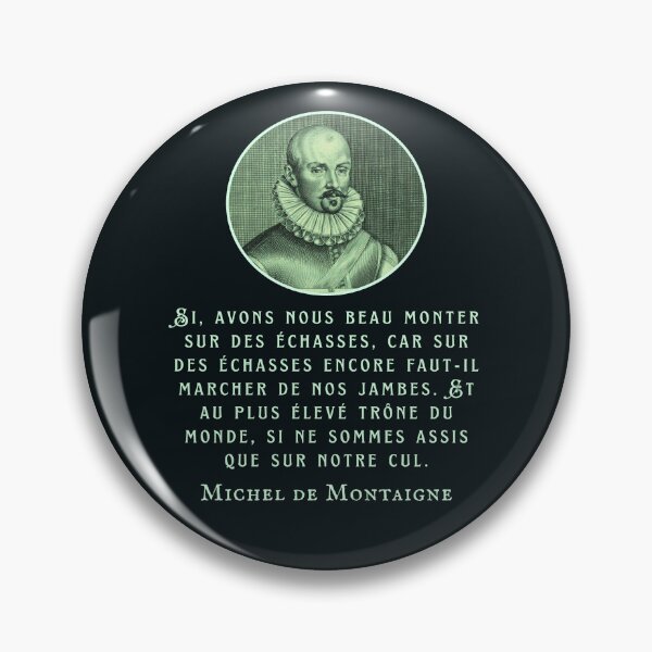 Item preview, Michel de Montaigne quote: Si, avons nous beau monter sur des échasses, car sur des échasses encore faut-il marcher de nos jambes.  designed and sold by artbleed.