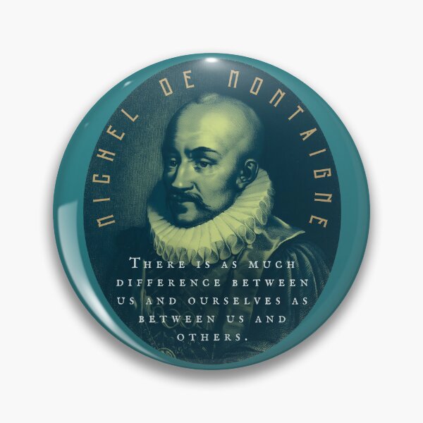 Item preview, Michel de Montaigne quote: There is as much difference between us and ourselves as between us and others. designed and sold by artbleed.