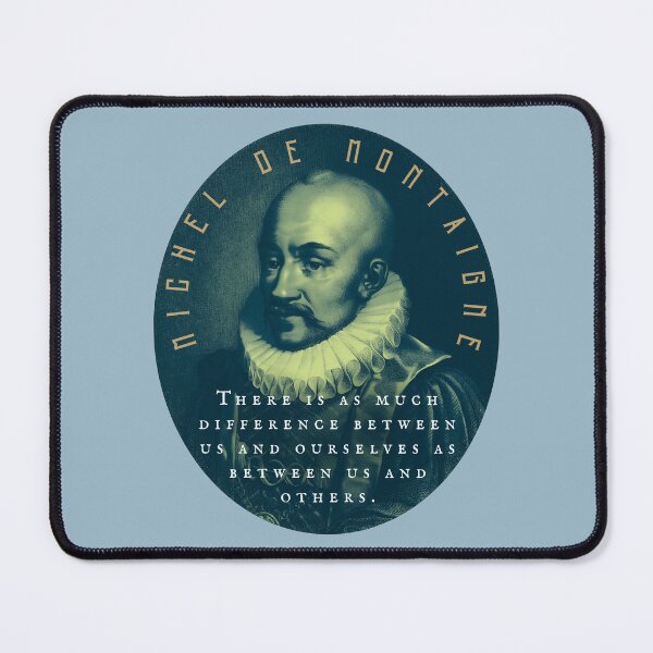 Item preview, Michel de Montaigne quote: There is as much difference between us and ourselves as between us and others. designed and sold by artbleed.