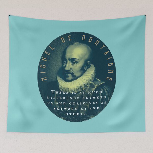 Item preview, Michel de Montaigne quote: There is as much difference between us and ourselves as between us and others. designed and sold by artbleed.