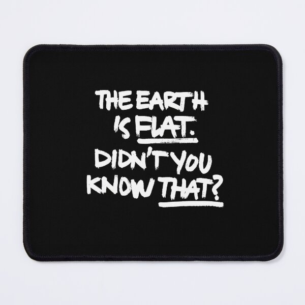 Item preview, the earth is flat. Didn't you know that? designed and sold by AndromedaHS.