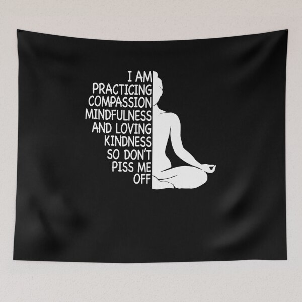 Item preview, I Am Practicing Compassion Mindfulness And Loving Kindness So Don't Piss Me Off designed and sold by krystalRomanart.