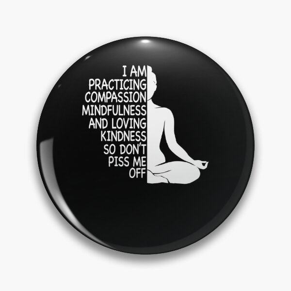 Item preview, I Am Practicing Compassion Mindfulness And Loving Kindness So Don't Piss Me Off designed and sold by krystalRomanart.