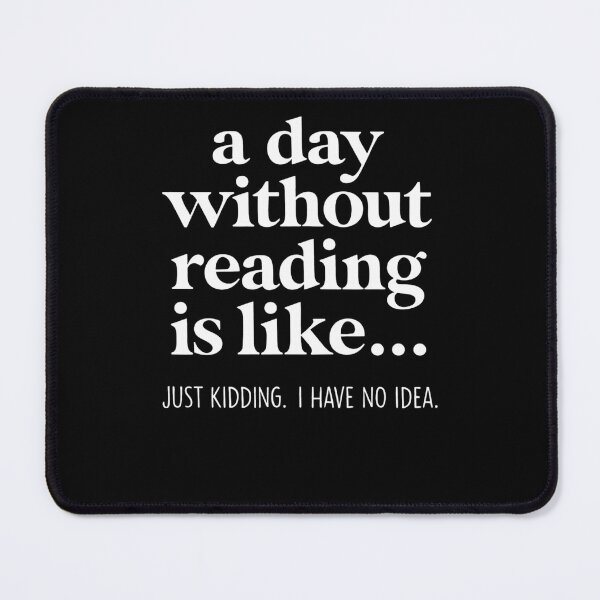 Item preview, A Day Without Reading Is Like Just Kidding I Have No Idea designed and sold by krystalRomanart.