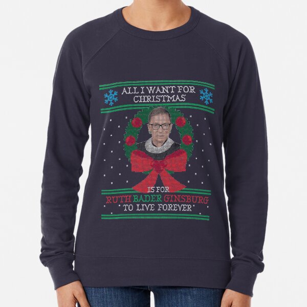 "All I Want for Christmas is for Ruth Bader Ginsburg to Live Forever" Ugly Christmas Sweater Lightweight Sweatshirt