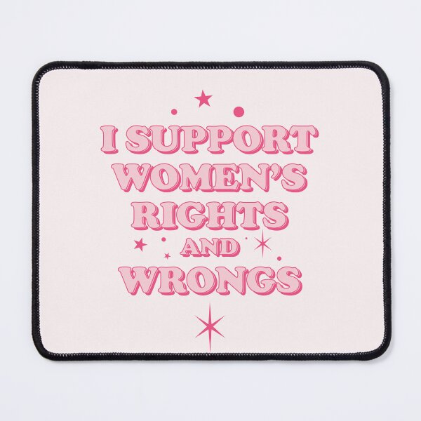 Item preview, I support women's rights and wrongs | funny quote designed and sold by MamSelle.