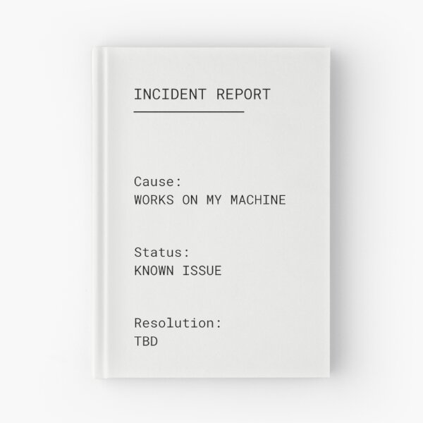 Item preview, Incident Report – Works on My Machine | Developer Humor designed and sold by PXEpic.