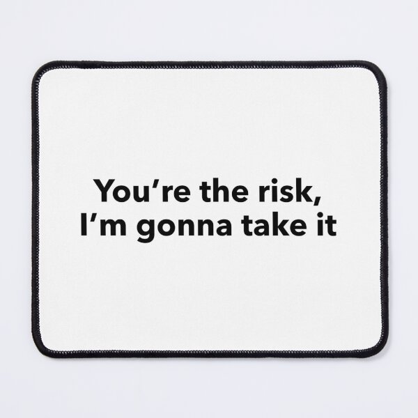Item preview, You’re the Risk I’m Gonna Take It designed and sold by btwjulis.