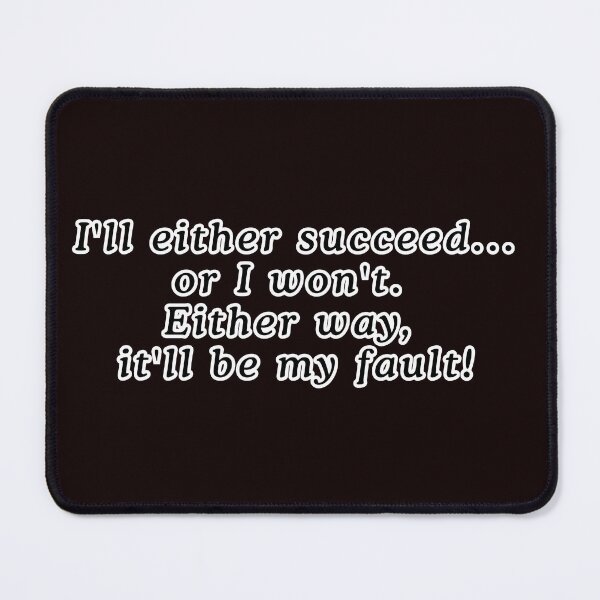 Item preview, I'll either succeed... or I won't. Either way, it'll be my fault! designed and sold by ViralVisionsCreating .