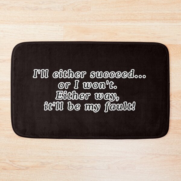 Item preview, I'll either succeed... or I won't. Either way, it'll be my fault! designed and sold by  ViralVisionsCreating .