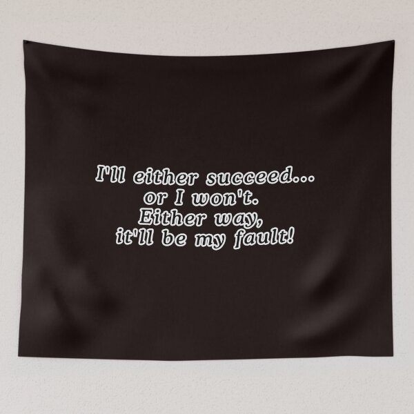 Item preview, I'll either succeed... or I won't. Either way, it'll be my fault! designed and sold by  ViralVisionsCreating .