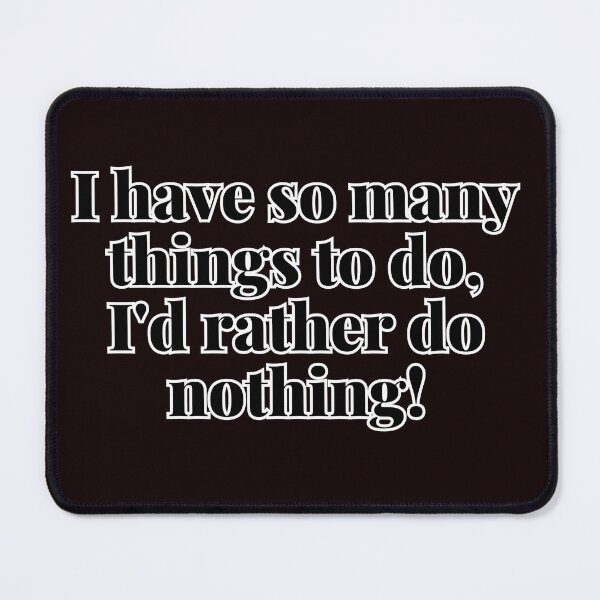 Item preview, I have so many things to do, I'd rather do nothing! designed and sold by  ViralVisionsCreating .