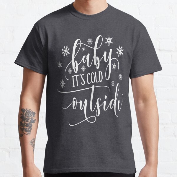 Baby It's Cold Outside Classic T-Shirt