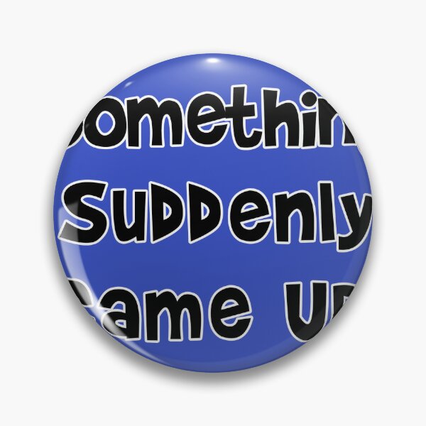 Item preview, Something Suddenly Came Up designed and sold by Normbot2000.