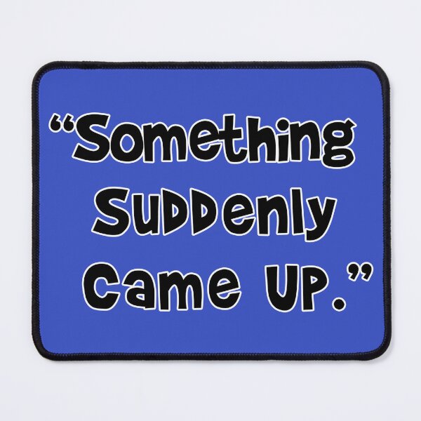 Item preview, Something Suddenly Came Up designed and sold by Normbot2000.