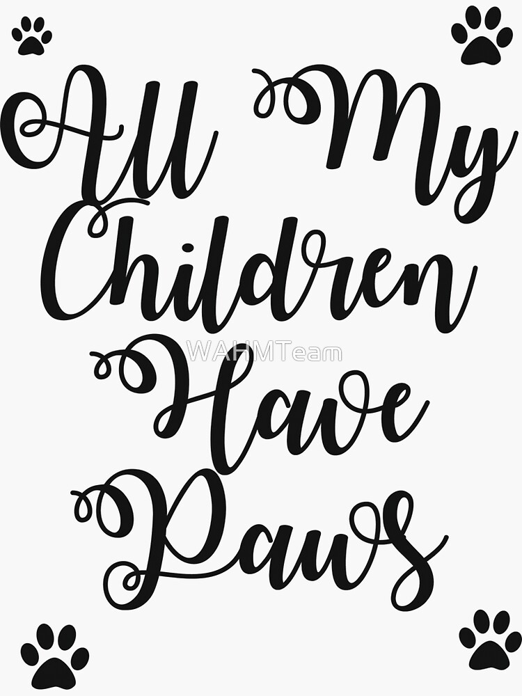 All My Children Have Paws Saying, Dog Lovers, Cat Lovers, Animal Lovers by WAHMTeam