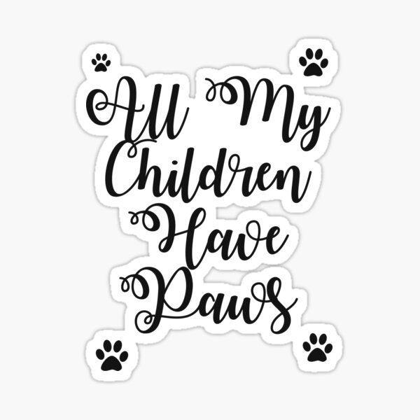 All My Children Have Paws Saying, Dog Lovers, Cat Lovers, Animal Lovers Sticker