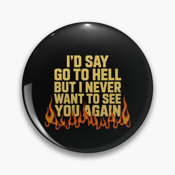 Item preview, "I'd Say Go To Hell But I Never Want To See You Again" designed and sold by Peter Stawicki.
