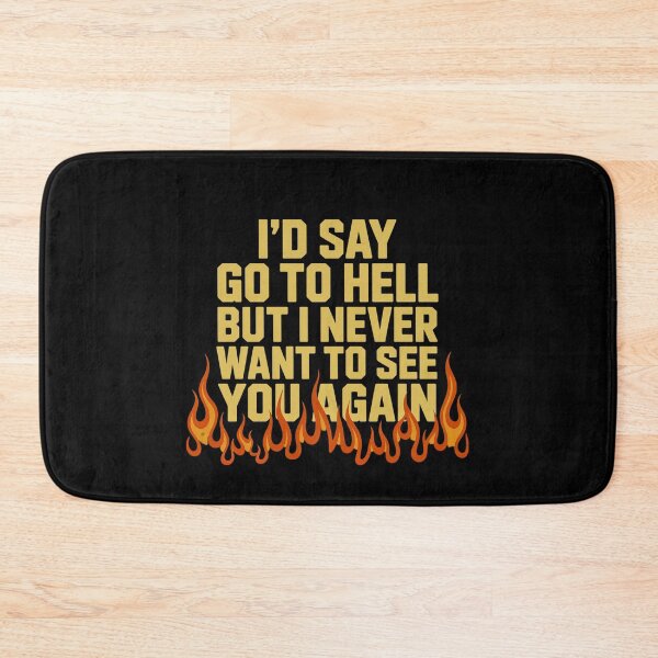 Item preview, "I'd Say Go To Hell But I Never Want To See You Again" designed and sold by Peter Stawicki.