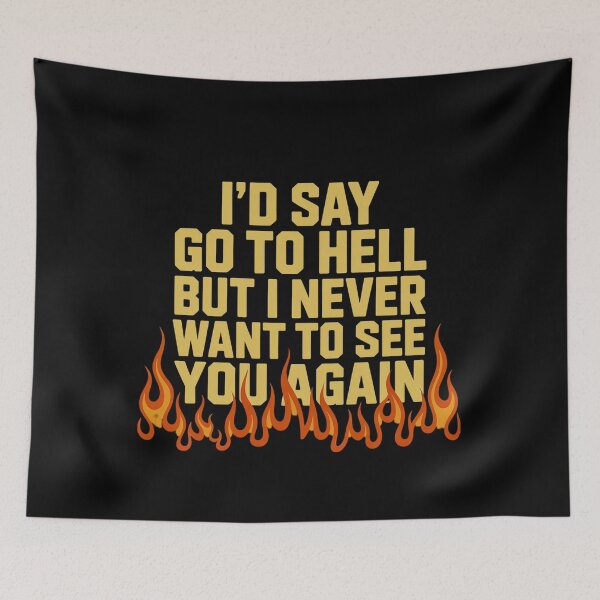 Item preview, "I'd Say Go To Hell But I Never Want To See You Again" designed and sold by Peter Stawicki.