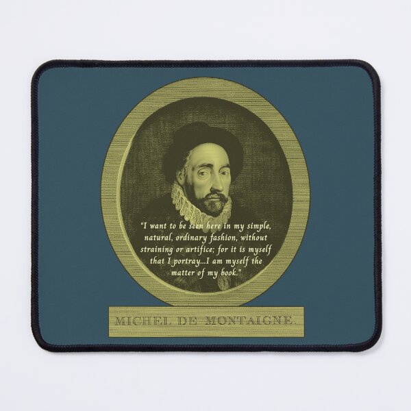 Item preview, Michel de Montaigne quote: I want to be seen here in my simple, natural, ordinary fashion, without straining or artifice; for it is myself that I portray... designed and sold by artbleed.