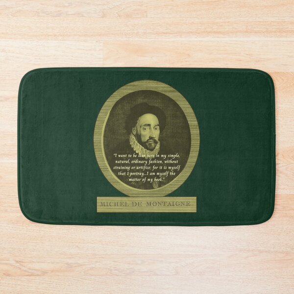 Item preview, Michel de Montaigne quote:  I want to be seen here in my simple, natural, ordinary fashion, without straining or artifice; for it is myself that I portray... designed and sold by artbleed.