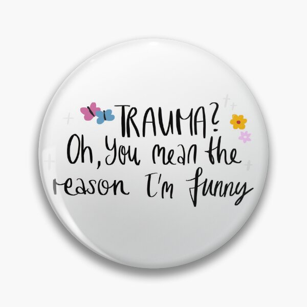 Item preview, Trauma? Oh, you mean the reason I'm funny designed and sold by Violet Cloud Chaser.