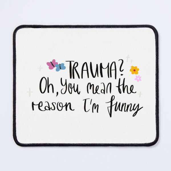 Item preview, Trauma? Oh, you mean the reason I'm funny designed and sold by Violet Cloud Chaser.