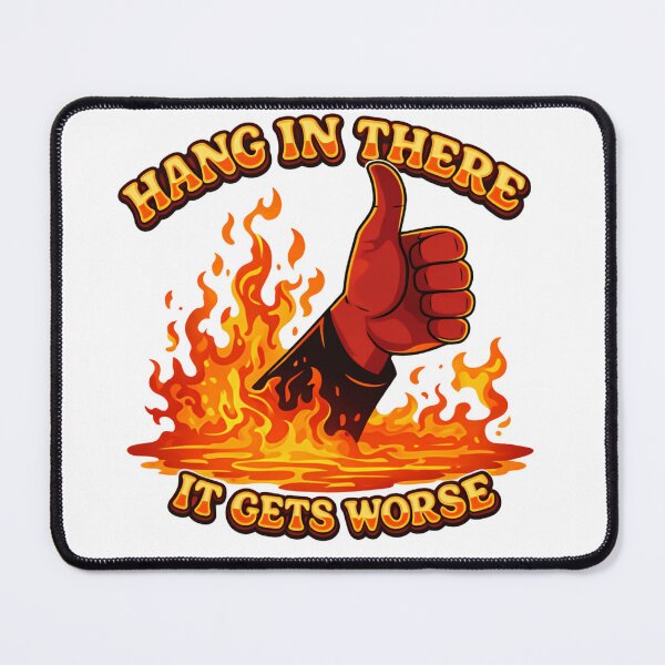 Item preview, Hang in there it gets worse fire flames meltdown humor designed and sold by HumansStuck12.