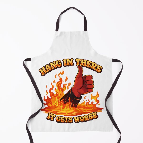 Item preview, Hang in there it gets worse fire flames meltdown humor designed and sold by HumansStuck12.