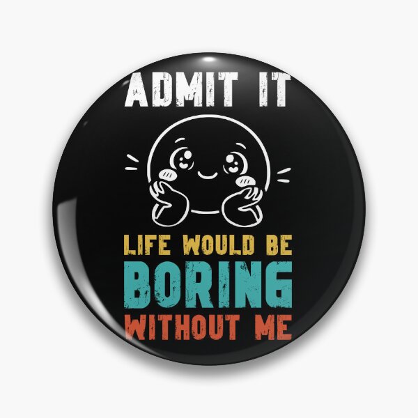 Item preview, Life would be boring without me - Funny Slogan designed and sold by DesignedByMarty.