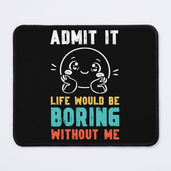 Item preview, Life would be boring without me - Funny Slogan designed and sold by DesignedByMarty.