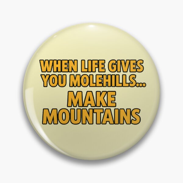 Item preview, When Life Gives You Molehills... Make Mountains designed and sold by FoxBaine Designs.