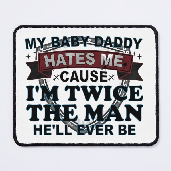 Item preview, My Baby Daddy Hates me Cause I'm Twice The Man He'll Ever be designed and sold by StillDow.