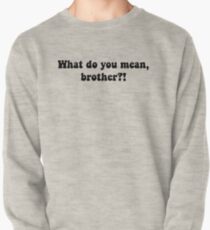 What Do You Mean, Brother? Pullover