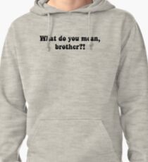 What Do You Mean, Brother? Pullover Hoodie