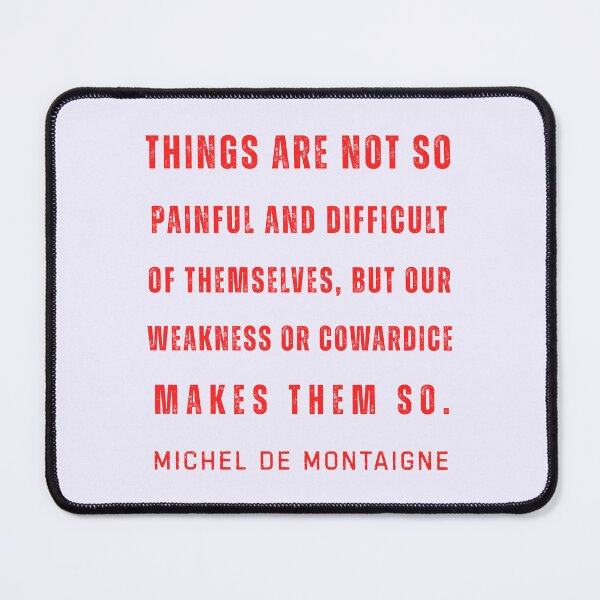 Item preview, Michel de Montaigne quote: Things are not so painful and difficult of themselves, but our weakness or cowardice makes them so. designed and sold by artbleed.