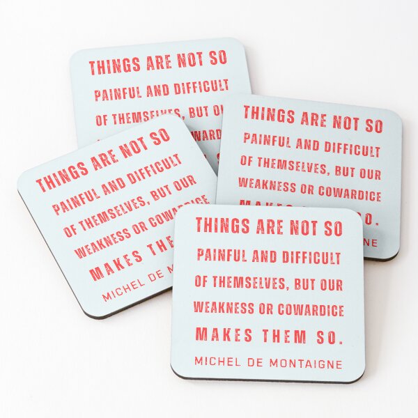 Item preview, Michel de Montaigne quote: Things are not so painful and difficult of themselves, but our weakness or cowardice makes them so. designed and sold by artbleed.