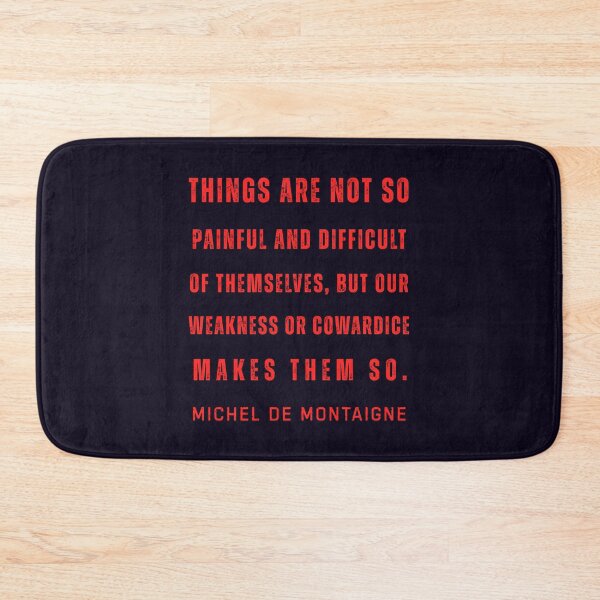 Item preview, Michel de Montaigne quote: Things are not so painful and difficult of themselves, but our weakness or cowardice makes them so. designed and sold by artbleed.