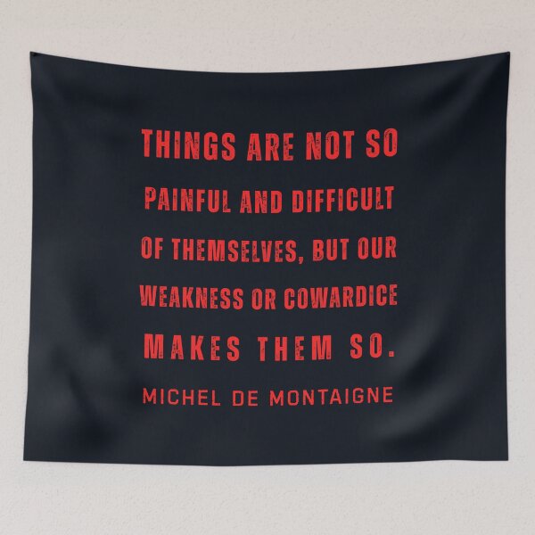 Item preview, Michel de Montaigne quote: Things are not so painful and difficult of themselves, but our weakness or cowardice makes them so. designed and sold by artbleed.
