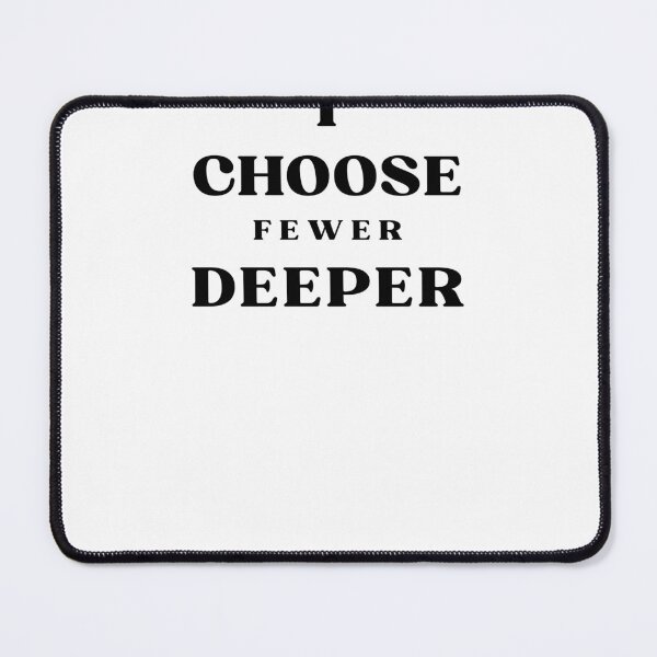Item preview, I Choose Fewer Deeper Quote designed and sold by Bongsheila.