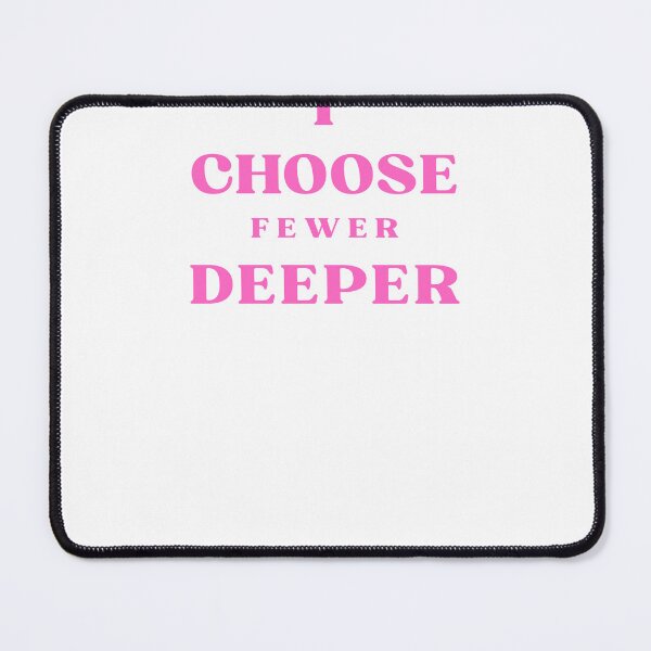 Item preview, I Choose Fewer Deeper Quote designed and sold by Bongsheila.