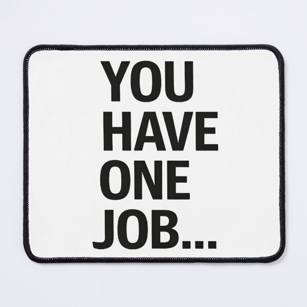 Item preview, You have one job... designed and sold by Flowercita.