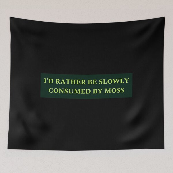 Item preview, Id Rather Be Slowly Consumed By Moss designed and sold by ppjkxsapc99.